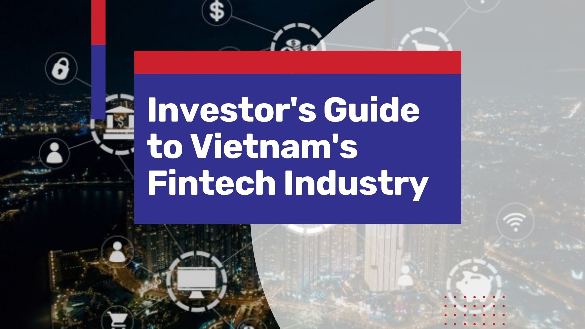 The Remarkable rise of Vietnam’s Fintech Industry, a Comprehensive Guide for Investors
