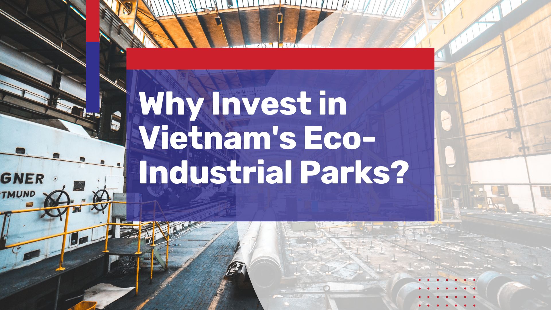 How Vietnam’s Eco-Industrial Parks (EIPs) can Entice Foreign Investors