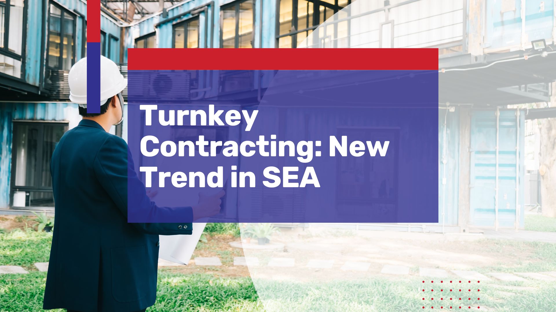 Turnkey Manufacturing (EPC): The Newest Contracting Trend in Southeast Asia