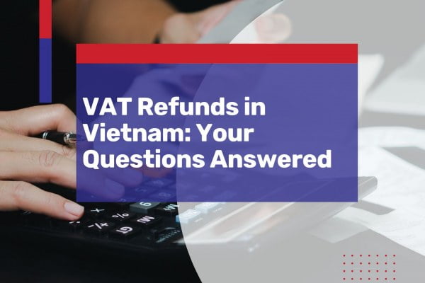 vat refunds in vietnam your questions answered