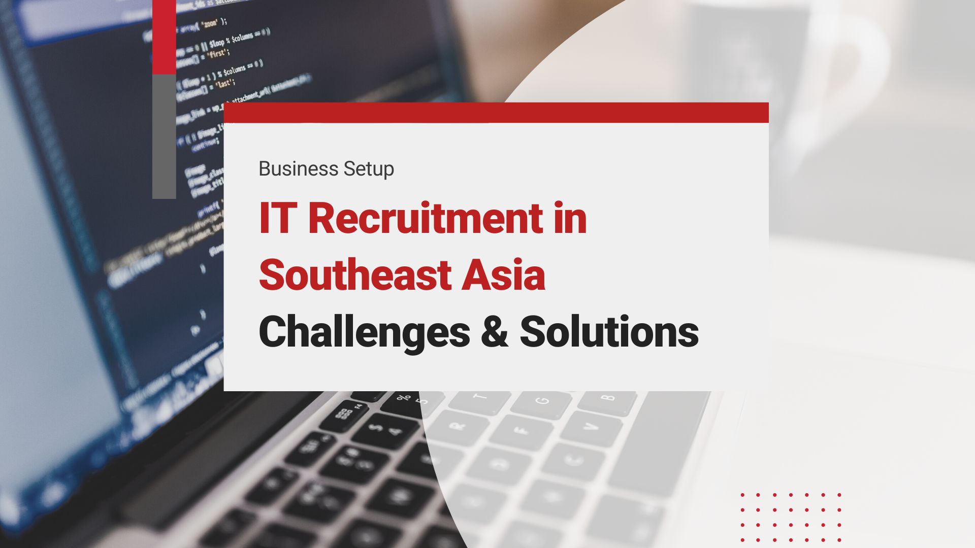 Overcoming IT Recruitment Challenges in Southeast Asia: Solutions for Tech Companies